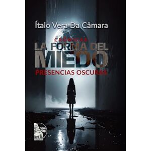 Vera Da’ Cámara, Italo M. Crónicas: La Forma del Miedo: Presencias Oscuras Vera Da’ Cámara, Italo M. Crónicas: La Forma del Miedo: Presencias Oscuras