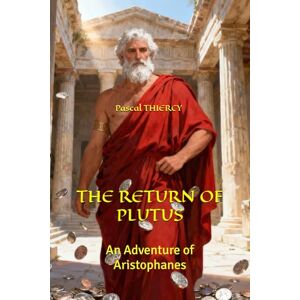 THIERCY, Pascal THE RETURN OF PLUTUS: An Adventure of Aristophanes (Pascal THIERCY Théâtre grec) THIERCY, Pascal THE RETURN OF PLUTUS: An Adventure of Aristophanes (Pascal THIERCY Théâtre grec)