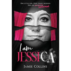 Collins, Jamie I Am Jessica: A Survivor's Powerful Story of Healing and Hope Collins, Jamie I Am Jessica: A Survivor's Powerful Story of Healing and Hope