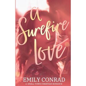 Conrad, Emily A Surefire Love: A Small Town Opposites Attract Christian Romance (The Many Oaks Romances) Conrad, Emily A Surefire Love: A Small Town Opposites Attract Christian Romance (The Many Oaks Romances)
