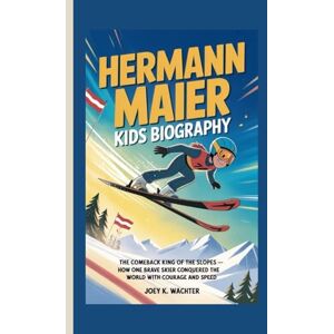 K. Wachter, Joey HERMANN MAIER KIDS BIOGRAPHY: The Comeback King of the Slopes – How one brave skier conquered the world with courage and speed K. Wachter, Joey HERMANN MAIER KIDS BIOGRAPHY: The Comeback King of the Slopes – How one brave skier conquered the world with courage and speed