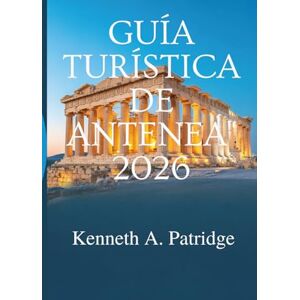Patridge, Kenneth A. GUÍA TURÍSTICA DE ANTENEA 2026: Un viaje a través de las maravillas antiguas y la vida moderna en Grecia Patridge, Kenneth A. GUÍA TURÍSTICA DE ANTENEA 2026: Un viaje a través de las maravillas antiguas y la vida moderna en Grecia