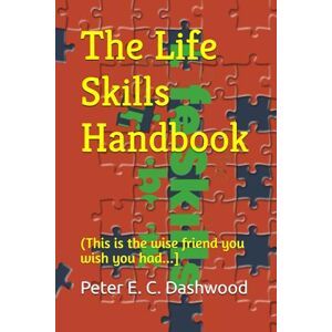 Dashwood, Peter E. C. The Life Skills Handbook: (The wise friend you wish you had...) Dashwood, Peter E. C. The Life Skills Handbook: (The wise friend you wish you had...)