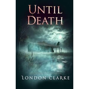 Clarke, London Until Death: A haunting tale of love, betrayal, and obsession (Neighborhood Nightmares) Clarke, London Until Death: A haunting tale of love, betrayal, and obsession (Neighborhood Nightmares)