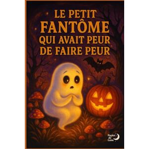 D'agostino, Samuel Le petit fantôme qui avait peur de faire peur: un conte d'Halloween qui transforme la peur en rêve D'agostino, Samuel Le petit fantôme qui avait peur de faire peur: un conte d'Halloween qui transforme la peur en rêve