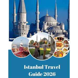 Williams, Miss Anna Istanbul Travel Guide 2026: The City Where Continents Meet Williams, Miss Anna Istanbul Travel Guide 2026: The City Where Continents Meet