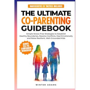 Adams, Winter THE ULTIMATE CO PARENTING GUIDEBOOK: SIMPLE STRESS-FREE STRATEGIES TO ESTABLISH HEALTHY BOUNDARIES, RESOLVE CONFLICTS, HEAL EMOTIONALLY, AND RAISE ... KIDS (Parenting Partnership Series) Adams, Winter THE ULTIMATE CO PARENTING GUIDEBOOK: SIMPLE STRESS-FREE STRATEGIES TO ESTABLISH HEALTHY BOUNDARIES, RESOLVE CONFLICTS, HEAL EMOTIONALLY, AND RAISE ... KIDS (Parenting Partnership Series)