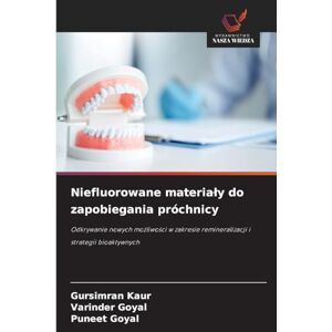 Kaur, Gursimran Niefluorowane materialy do zapobiegania próchnicy: Odkrywanie nowych mo¿liwo¿ci w zakresie remineralizacji i strategii bioaktywnych Kaur, Gursimran Niefluorowane materialy do zapobiegania próchnicy: Odkrywanie nowych mo¿liwo¿ci w zakresie remineralizacji i strategii bioaktywnych