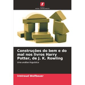 Wolfbauer, Irmtraud Construções do bem e do mal nos livros Harry Potter, de J. K. Rowling: Uma análise linguística Wolfbauer, Irmtraud Construções do bem e do mal nos livros Harry Potter, de J. K. Rowling: Uma análise linguística