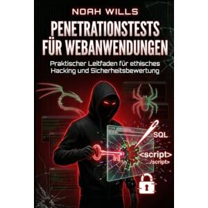 Wills, Noah Penetrationstests für Webanwendungen: Praktischer Leitfaden für ethisches Hacking und Sicherheitsbewertung Wills, Noah Penetrationstests für Webanwendungen: Praktischer Leitfaden für ethisches Hacking und Sicherheitsbewertung