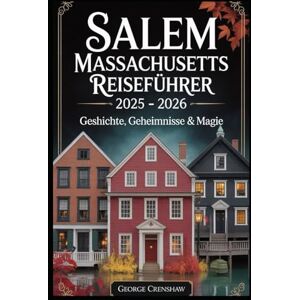 Crenshaw, George Salem Massachusetts Reiseführer 2025 – 2026: Geschichte, Geheimnisse & Magie: Planen Sie Ihre Reise mit Insidertipps für das Salem Witch Museum, das ... Essex Museum, das Witch Trials Memorial Crenshaw, George Salem Massachusetts Reiseführer 2025 – 2026: Geschichte, Geheimnisse & Magie: Planen Sie Ihre Reise mit Insidertipps für das Salem Witch Museum, das ... Essex Museum, das Witch Trials Memorial