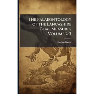 Bolton, Herbert The Palaeontology of the Lancashire Coal Measures Volume 2-3 Bolton, Herbert The Palaeontology of the Lancashire Coal Measures Volume 2-3