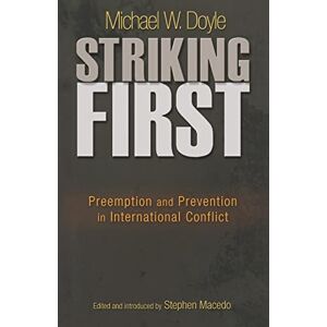 Doyle, Michael W. Striking First: Preemption and Prevention in International Conflict (The University Center for Human Values Series): 38 Doyle, Michael W. Striking First: Preemption and Prevention in International Conflict (The University Center for Human Values Series): 38