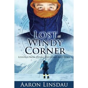 Linsdau, Aaron Lost at Windy Corner: Lessons From Denali On Goals and Risks (Adventure Series) Linsdau, Aaron Lost at Windy Corner: Lessons From Denali On Goals and Risks (Adventure Series)