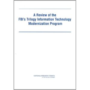 National Academy of Sciences A Review of the FBI's Trilogy Information Technology Modernization Program National Academy of Sciences A Review of the FBI's Trilogy Information Technology Modernization Program