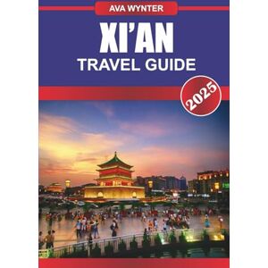 WYNTER, AVA XI'AN TRAVEL GUIDE 2025: Explore Xi’an: Terracotta Army, Ancient City Wall, Street Food & Travel Tips for a Timeless China Adventure WYNTER, AVA XI'AN TRAVEL GUIDE 2025: Explore Xi’an: Terracotta Army, Ancient City Wall, Street Food & Travel Tips for a Timeless China Adventure