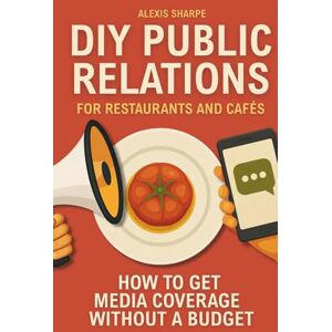 Sharpe Publications DIY Public Relations for Restaurants and Cafés: How to get media coverage without a budget Sharpe Publications DIY Public Relations for Restaurants and Cafés: How to get media coverage without a budget