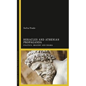 Frade, Sofia Heracles and Athenian Propaganda: Politics, Imagery and Drama (Bloomsbury Classical Studies Monographs) Frade, Sofia Heracles and Athenian Propaganda: Politics, Imagery and Drama (Bloomsbury Classical Studies Monographs)