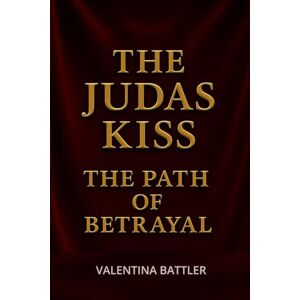 Battler, Valentina The Judas Kiss: The Path of Betrayal Battler, Valentina The Judas Kiss: The Path of Betrayal