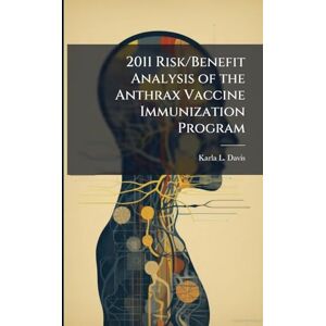 Davis, Karla L 2011 Risk/Benefit Analysis of the Anthrax Vaccine Immunization Program Davis, Karla L 2011 Risk/Benefit Analysis of the Anthrax Vaccine Immunization Program