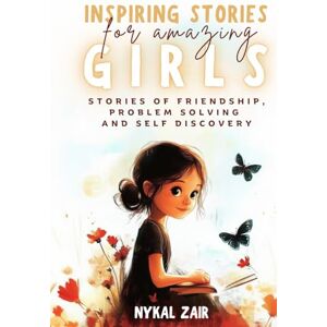 Zair, Nykal Inspiring Stories for Amazing Girls: Stories of Friendship, Problem Solving and Self Discovery for Age 6 to 12 years (Motivational Book for Children) Zair, Nykal Inspiring Stories for Amazing Girls: Stories of Friendship, Problem Solving and Self Discovery for Age 6 to 12 years (Motivational Book for Children)