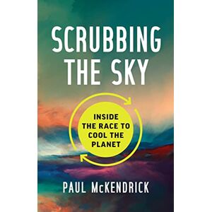 McKendrick, Paul Scrubbing the Sky: Inside the Race to Cool the Planet McKendrick, Paul Scrubbing the Sky: Inside the Race to Cool the Planet