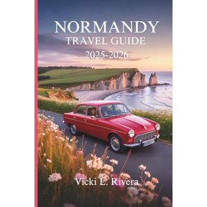 Rivera, Vicki L. NORMANDY TRAVEL GUIDE 2025-2026: A Slow Journey Through Heritage, Coastlines, and Timeless French Charm Rivera, Vicki L. NORMANDY TRAVEL GUIDE 2025-2026: A Slow Journey Through Heritage, Coastlines, and Timeless French Charm
