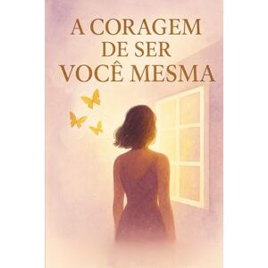 Costa, Miriam A Coragem de Ser Você Mesma Costa, Miriam A Coragem de Ser Você Mesma