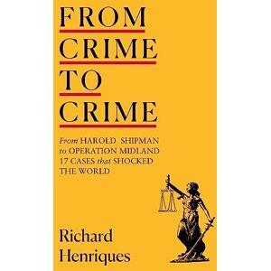 Henriques, Richard From Crime to Crime: Harold Shipman to Operation Midland 17 cases that shocked the world Henriques, Richard From Crime to Crime: Harold Shipman to Operation Midland 17 cases that shocked the world