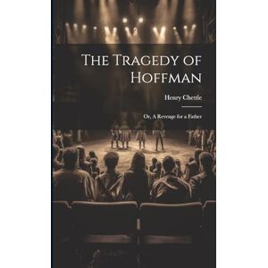 Chettle, Henry The Tragedy of Hoffman; or, A Revenge for a Father Chettle, Henry The Tragedy of Hoffman; or, A Revenge for a Father