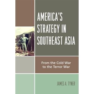 Tyner, James A. America's Strategy in Southeast Asia: From the Cold War to the Terror War: From Cold War to Terror War Tyner, James A. America's Strategy in Southeast Asia: From the Cold War to the Terror War: From Cold War to Terror War
