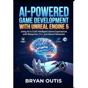 Outis, Bryan AI-Powered Game Development with Unreal Engine 5: Using AI to Craft Intelligent Game Experiences with Blueprints, C++, and Neural Networks Outis, Bryan AI-Powered Game Development with Unreal Engine 5: Using AI to Craft Intelligent Game Experiences with Blueprints, C++, and Neural Networks