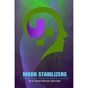 Cobb, Dr David MOOD STABILIZERS: A Biblical Outlook On Mental Health Cobb, Dr David MOOD STABILIZERS: A Biblical Outlook On Mental Health