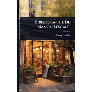 Harrisse, Henry Bibliographie De Manon Lescaut Harrisse, Henry Bibliographie De Manon Lescaut