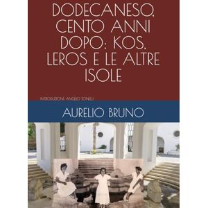 BRUNO, AURELIO DODECANESO, CENTO ANNI DOPO: KOS, LEROS E LE ALTRE ISOLE (OMAGGIO A MARIO LAGO) BRUNO, AURELIO DODECANESO, CENTO ANNI DOPO: KOS, LEROS E LE ALTRE ISOLE (OMAGGIO A MARIO LAGO)