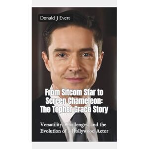 J Evert, Donald FROM SITCOM STAR TO SCREEN CHAMELEON—THE TOPHER GRACE STORY: Versatility, Challenges, and the Evolution of a Hollywood Actor J Evert, Donald FROM SITCOM STAR TO SCREEN CHAMELEON—THE TOPHER GRACE STORY: Versatility, Challenges, and the Evolution of a Hollywood Actor