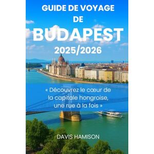 HAMISON, DAVIS GUIDE DE VOYAGE DE BUDAPEST 2026: « Découvrez le cœur de la capitale hongroise, une rue à la fois » HAMISON, DAVIS GUIDE DE VOYAGE DE BUDAPEST 2026: « Découvrez le cœur de la capitale hongroise, une rue à la fois »