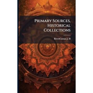 J H, Rivettcarnac Primary Sources, Historical Collections J H, Rivettcarnac Primary Sources, Historical Collections