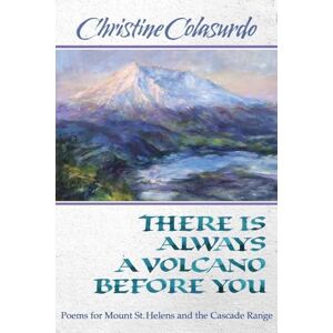 Colasurdo, Christine There Is Always a Volcano Before You: Poems for Mount St. Helens and the Cascade Range Colasurdo, Christine There Is Always a Volcano Before You: Poems for Mount St. Helens and the Cascade Range