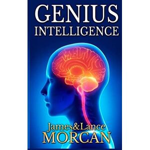 Morcan, James GENIUS INTELLIGENCE: Secret Techniques and Technologies to Increase IQ: Volume 1 (The Underground Knowledge Series) Morcan, James GENIUS INTELLIGENCE: Secret Techniques and Technologies to Increase IQ: Volume 1 (The Underground Knowledge Series)