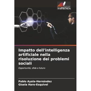 Ayala-Hernández, Pablo Impatto dell'intelligenza artificiale nella risoluzione dei problemi sociali: Opportunità, sfide e futuro Ayala-Hernández, Pablo Impatto dell'intelligenza artificiale nella risoluzione dei problemi sociali: Opportunità, sfide e futuro