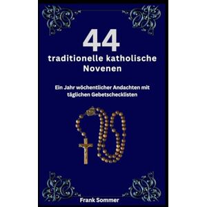 Sommer, Frank 44 traditionelle katholische Novenen: Ein Jahr wöchentlicher Andachten mit täglichen Gebetschecklisten (United in Prayer: Catholic Novenas Across Languages) Sommer, Frank 44 traditionelle katholische Novenen: Ein Jahr wöchentlicher Andachten mit täglichen Gebetschecklisten (United in Prayer: Catholic Novenas Across Languages)