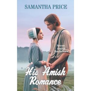 Price, Samantha His Amish Romance: Amish Romance: 2 (Seven Amish Bachelors) Price, Samantha His Amish Romance: Amish Romance: 2 (Seven Amish Bachelors)