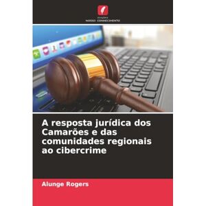 Rogers, Alunge A resposta jurídica dos Camarões e das comunidades regionais ao cibercrime Rogers, Alunge A resposta jurídica dos Camarões e das comunidades regionais ao cibercrime