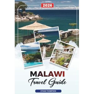 THOMPSON, ETHAN MALAWI TRAVEL GUIDE 2026: Lake Malawi, Lilongwe & Blantyre, Wildlife Safaris, Hiking, Cultural Villages & Adventure Travel THOMPSON, ETHAN MALAWI TRAVEL GUIDE 2026: Lake Malawi, Lilongwe & Blantyre, Wildlife Safaris, Hiking, Cultural Villages & Adventure Travel