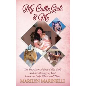 Marinelli, Marilyn My Collie Girls & Me: A True Story of God's Loe through Companion Animals Marinelli, Marilyn My Collie Girls & Me: A True Story of God's Loe through Companion Animals