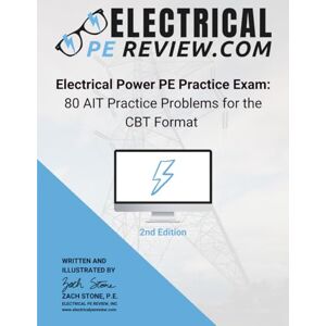 Stone P.E., Zach Electrical Power PE Practice Exam: 80 AIT Practice Problems for the CBT Format Stone P.E., Zach Electrical Power PE Practice Exam: 80 AIT Practice Problems for the CBT Format