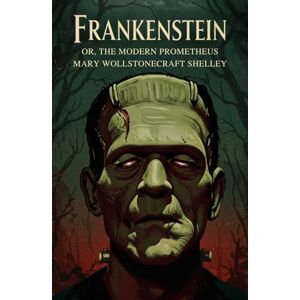 SHELLEY, MARY WOLLSTONECRAFT Frankenstein: or, the Modern Prometheus SHELLEY, MARY WOLLSTONECRAFT Frankenstein: or, the Modern Prometheus