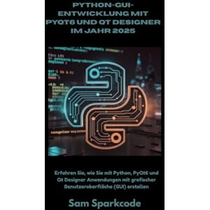 Sparkcode, Sam Python-GUI-Entwicklung mit PyQt6 und Qt Designer im Jahr 2025: Erfahren Sie, wie Sie mit Python, PyQt6 und Qt Designer Anwendungen mit grafischer Benutzeroberfläche (GUI) erstellen Sparkcode, Sam Python-GUI-Entwicklung mit PyQt6 und Qt Designer im Jahr 2025: Erfahren Sie, wie Sie mit Python, PyQt6 und Qt Designer Anwendungen mit grafischer Benutzeroberfläche (GUI) erstellen