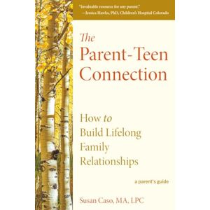 Caso, Susan The Parent-Teen Connection: How to Build Lifelong Family Relationships Caso, Susan The Parent-Teen Connection: How to Build Lifelong Family Relationships